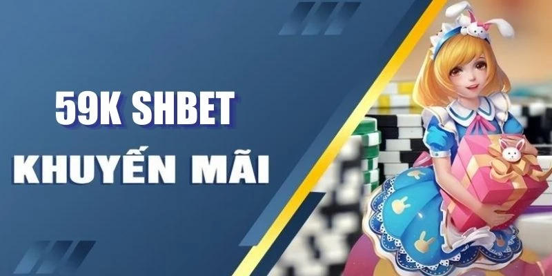 Ưu đãi SHBET tặng tiền khởi nghiệp 59k cho tân binh